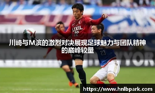 川崎与M滨的激烈对决展现足球魅力与团队精神的巅峰较量